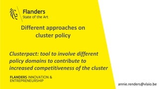 Different approaches on
cluster policy
annie.renders@vlaio.be
Clusterpact: tool to involve different
policy domains to contribute to
increased competitiveness of the cluster
 
