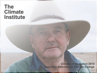  1
The
Climate
Institute
Climate of the Nation 2015
Australian Attitudes on Climate Change
 