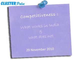 Competitiveness :
What works in India
&
what does not
29 November 2010
 