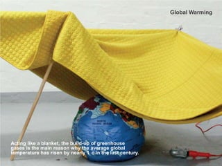  4
Key Findings
Acting like a blanket, the build-up of greenhouse
gases is the main reason why the average global
temperature has risen by nearly 1 c in the last century.
Global Warming
 