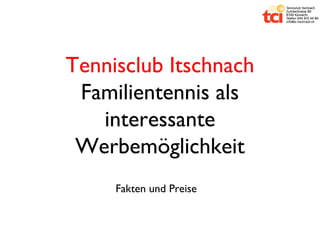 Tennisclub Itschnach
Familientennis als
interessante
Werbemöglichkeit
Fakten und Preise

 