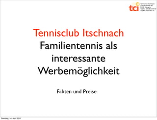 Tennisclub Itschnach
                           Familientennis als
                             interessante
                           Werbemöglichkeit
                               Fakten und Preise



Samstag, 16. April 2011
 