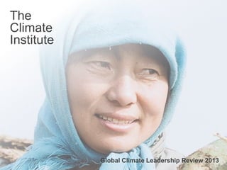 The
Climate
Institute




        IN PARTNERSHIP WITH


                              Global Climate Leadership Review 2013
                                                                1
 