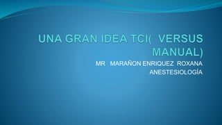 MR MARAÑON ENRIQUEZ ROXANA
ANESTESIOLOGÍA
 