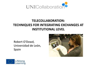 TELECOLLABORATION:
TECHNIQUES FOR INTEGRATING EXCHANGES AT
INSTITUTIONAL LEVEL

Robert O'Dowd,
Universidad de León,
Spain

 