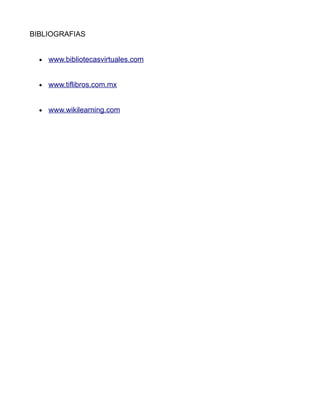 BIBLIOGRAFIAS
• www.bibliotecasvirtuales.com
• www.tiflibros.com.mx
• www.wikilearning.com
 