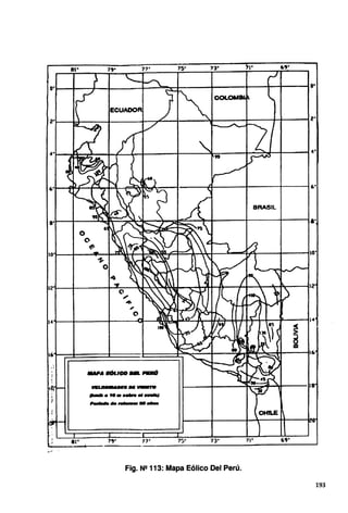 er 71• 15•
BRASIL
14
~
14
~
16 16
'
"
...... ISÓUOO ... ,...,
tb
"
waa1m···•~ 8
. .................-w
)
.....................
Fig. N2 113: Mapa Eólico Del Perú.
193
 