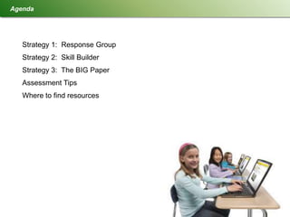 Agenda




   Strategy 1: Response Group
   Strategy 2: Skill Builder
   Strategy 3: The BIG Paper
   Assessment Tips
   Where to find resources
 