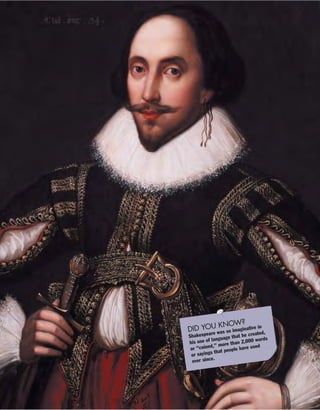 DID YOU KNOW?
Shakespeare was so imaginative in
his use of language that he created,
or “coined,” more than 2,000 words
or sayings that people have used
ever since.
 