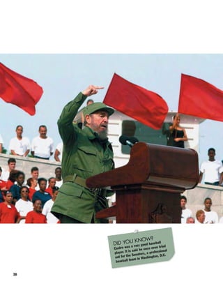 DID YOU KNOW?
Castro was a very good baseball
player. It is said he once even tried
out for the Senators, a professional
baseball team in Washington, D.C.
38
 