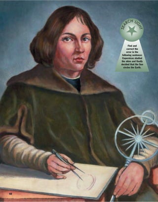 68
Find and
correct the
error in the
following sentence:
Copernicus studied
the skies and finally
decided that the Sun
circles the Earth.
SEA
RCH LI
G
HT
 