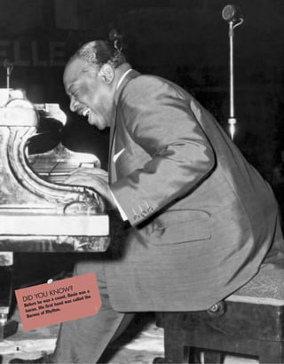 8
DID YOU KNOW?
Before he was a count, Basie was a
baron. His first band was called the
Barons of Rhythm.
 