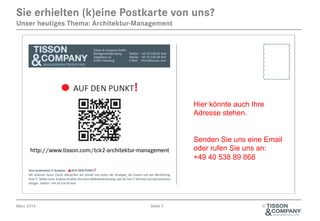 Sie erhielten (k)eine Postkarte von uns?
Unser heutiges Thema: Architektur-Management

Hier könnte auch Ihre
Adresse stehen.
Senden Sie uns eine Email
oder rufen Sie uns an:
+49 40 538 89 868

März 2014

Seite 3

©

 