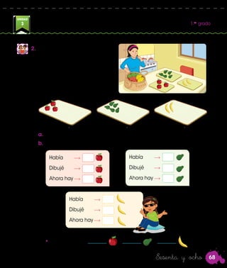 68
UNIDAD
3 1.er
grado
Sesenta y ocho
2.	 La señora Juana organiza las
frutas que compró. Se debe
colocar una decena en cada
azafate. ¿Cuántas frutas le falta
colocar aún a la señora Juana
en los azafates?
a.	Dibujen en cada azafate las frutas que faltan para tener 10.
b.	Completen cada tarjeta.
Había	 	
Dibujé	 	
Ahora hay	 	
•	 Le falta colocar ________ , ________ y ________ .
Había	 	
Dibujé	 	
Ahora hay	 	
Había	 	
Dibujé	 	
Ahora hay	 	
Ana
 