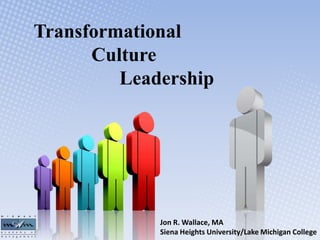 Transformational
      Culture
         Leadership




             Jon R. Wallace, MA
             Siena Heights University/Lake Michigan College
 