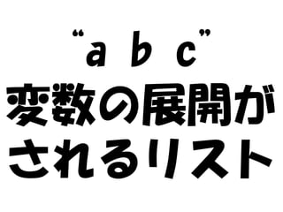 “a b c”
変数の展開が
されるリスト
 