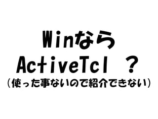 Winなら
 ActiveTcl ？
（使った事ないので紹介できない）
 