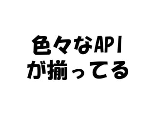 色々なAPI
が揃ってる
 