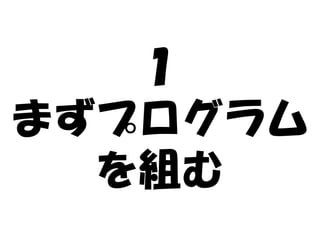 １
まずプログラム
  を組む
 