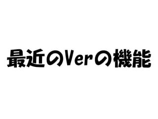 最近のVerの機能
 