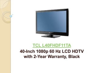 TCL L40FHDF11TA
40-Inch 1080p 60 Hz LCD HDTV
  with 2-Year Warranty, Black
 