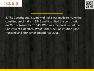 5. The Constituent Assembly of India was made to make the
constitution of India in 1946 and it ratified the constitution
o...