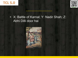 ◈ X: Battle of Karnal; Y: Nadir Shah; Z:
Abhi Dilli door hai
 