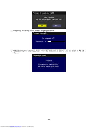 13
(4) Upgrading is starting, please wait for the progress finish.
(5) When the progress completed, please follow the instruction to remove USB and restart by AC off
then on.
Downloaded from www.Manualslib.com manuals search engine
 