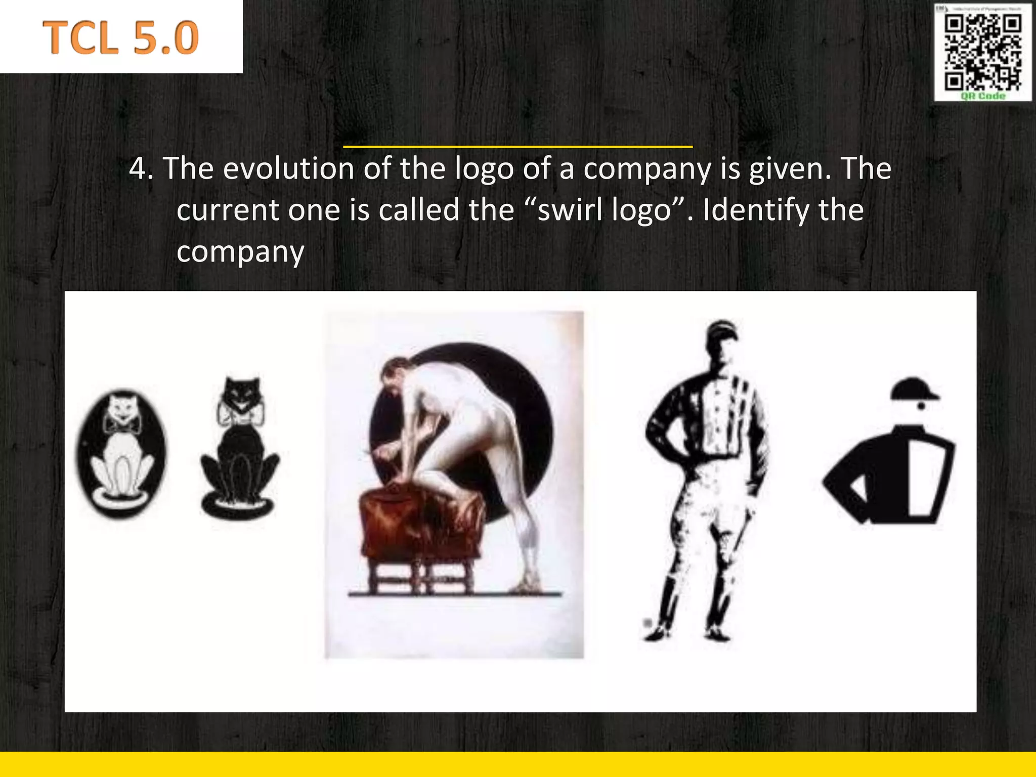 4. The evolution of the logo of a company is given. The
current one is called the “swirl logo”. Identify the
company
 