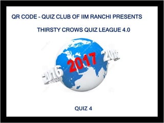QR CODE – QUIZ CLUB OF IIM RANCHI PRESENTS
THIRSTY CROWS QUIZ LEAGUE 4.0
QUIZ 4
 