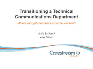 Transitioning a Technical
Communications Department
Linda Schlauch
Amy Friend
When your job becomes a cardio workout!
 