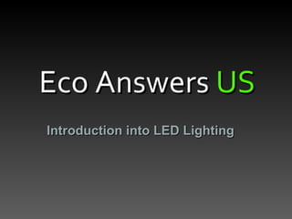 Eco Answers  US Introduction into LED Lighting 