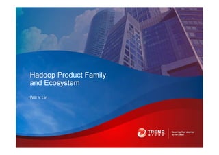 Will Y Lin
Hadoop Product Family
and Ecosystem
 