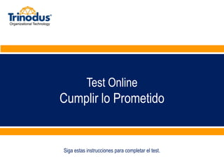 Test Online

Cumplir lo Prometido

Siga estas instrucciones para completar el test.

 
