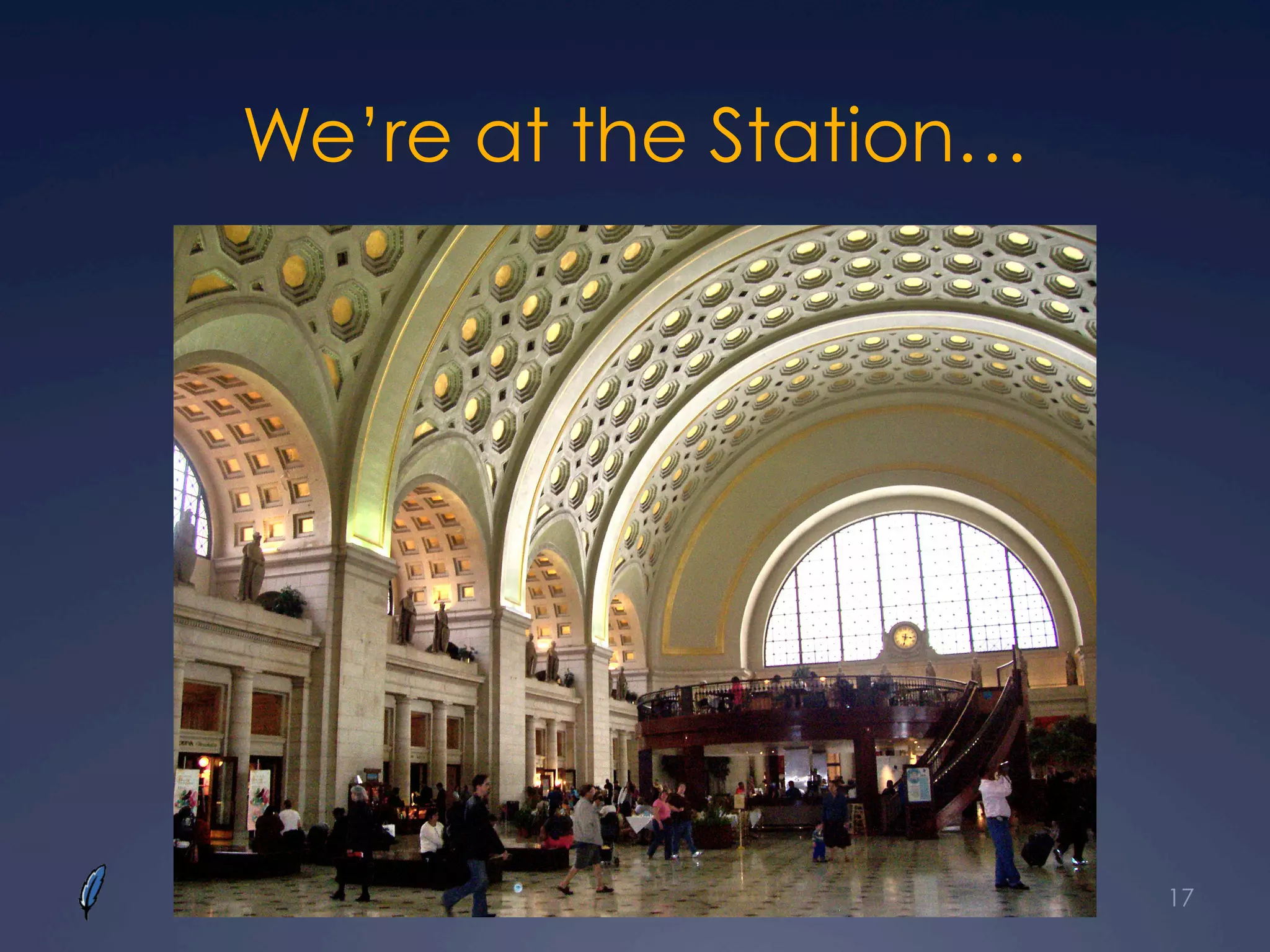 We’re at the Station…
17
 