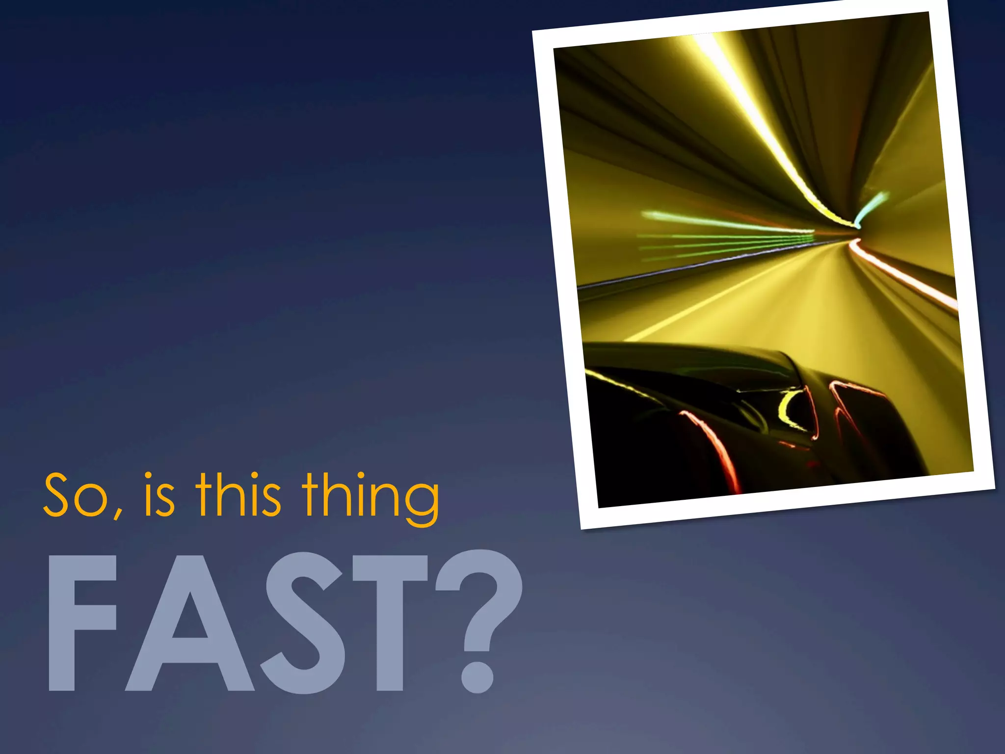 FAST?
So, is this thing
 