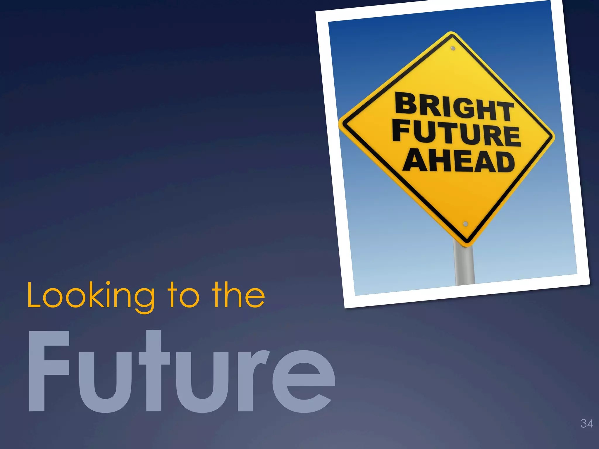 Future
Looking to the
34
 