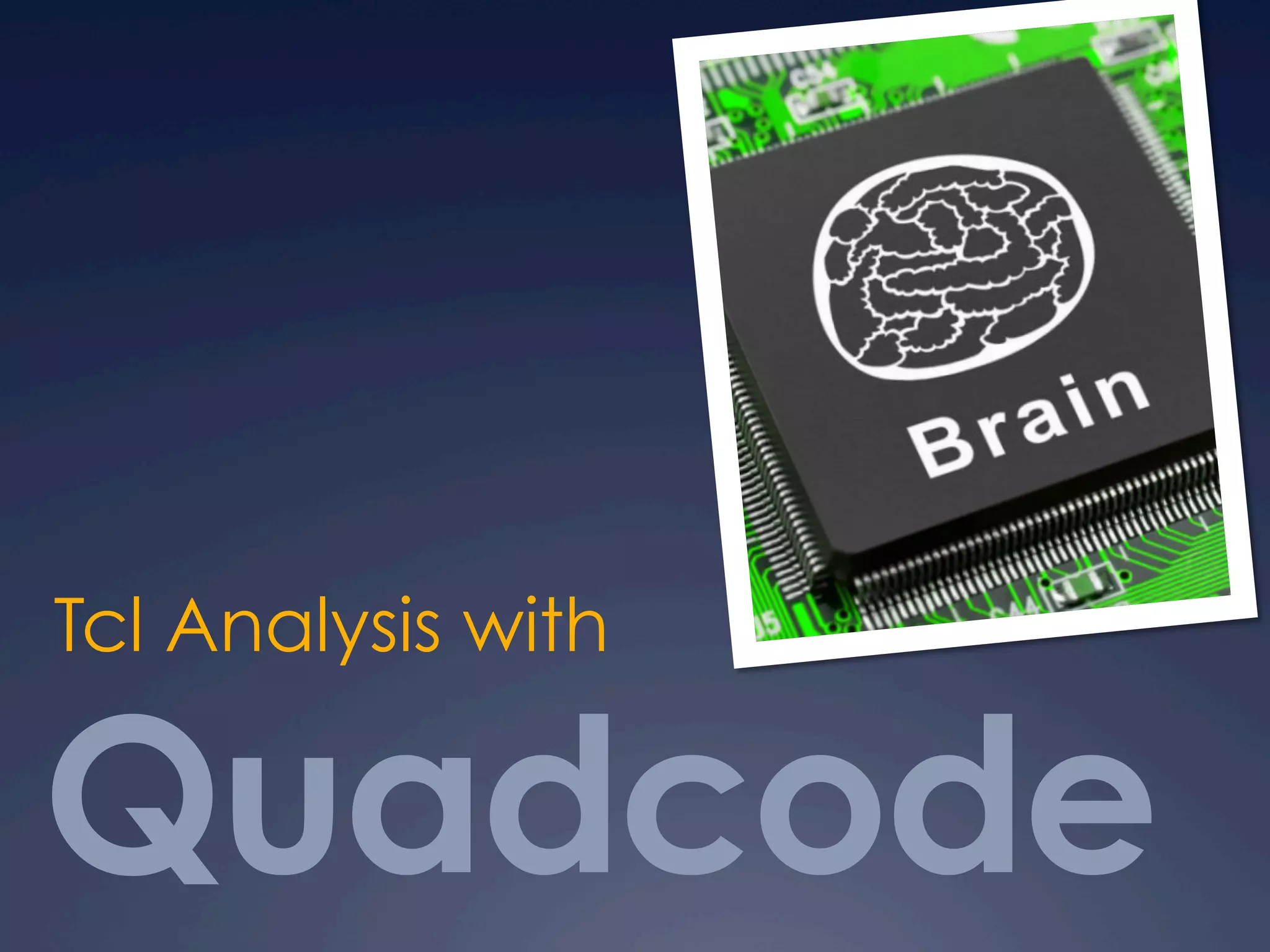 Quadcode
Tcl Analysis with
 