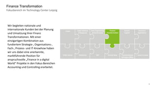 5
Fokusbereich im Technology Center Leipzig
Finance Transformation
Data Engineering
& Governance
Cyber Defense
& Response
Cloud Finance
Transformation
Human
Capital
Insurance
Operations
Public Sector Salesforce SAP Transformation
& Project Office
Service Now … more to come
Wir begleiten nationale und
internationale Kunden bei der Planung
und Umsetzung ihrer Finanz
Transformationen. Mit einer
einzigartigen Kombination aus
fundiertem Strategie-, Organisations-,
Fach-, Prozess- und IT-Knowhow haben
wir uns dabei eine anerkannte,
marktführende Position für
anspruchsvolle „Finance in a digital
World“ Projekte in den Fokus-Bereichen
Accounting und Controlling erarbeitet.
 