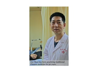 Jun Zhou has been practicing traditional Chinese medicine for 20 years. 
