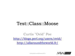 Curtis "Ovid" Poe
http://allaroundtheworld.fr/
http://blogs.perl.org/users/ovid/
http://www.slideshare.net/Ovid/testclassm...