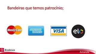 Bandeiras que temos patrocínio;
Amanda
 