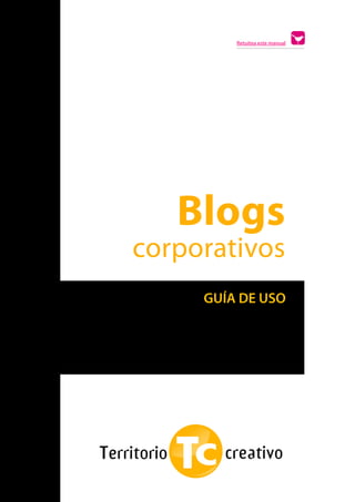 Retuitea este manual




       Blogs
    corporativos
         GUÍA DE USO
s
 