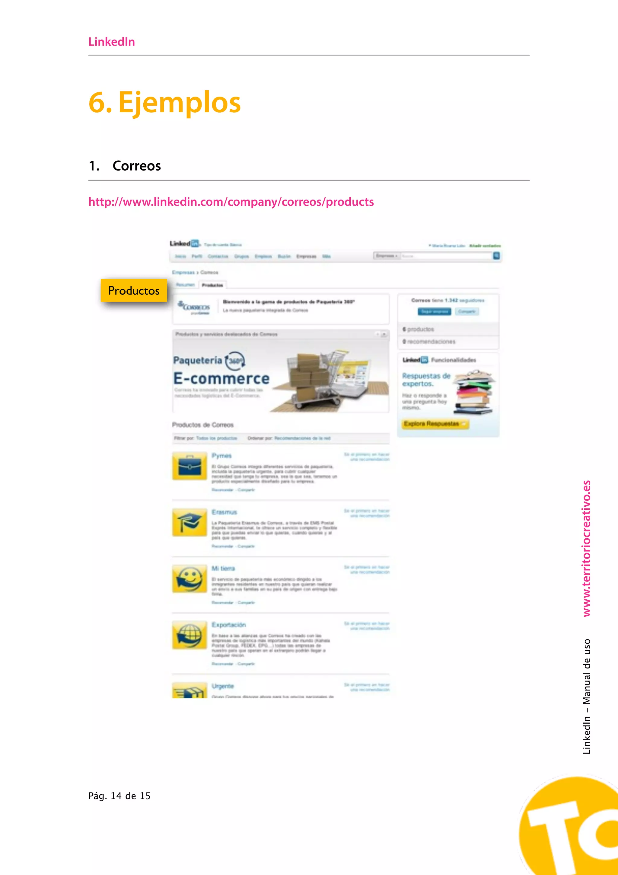 LinkedIn




6. Ejemplos
1. Correos

http://www.linkedin.com/company/correos/products




    Productos




                                                   www.territoriocreativo.es
                                                   LinkedIn - Manual de uso




Pág. 14 de 15
 