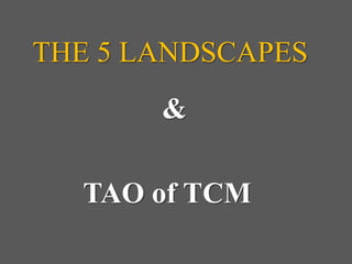 THE 5 LANDSCAPES
&
TAO of TCM
 