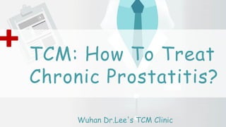 TCM: How To Treat
Chronic Prostatitis?
Wuhan Dr.Lee's TCM Clinic
 