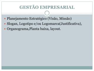 GESTÃO EMPRESARIALPlanejamento Estratégico (Visão, Missão)Slogan, Logotipo e/ou Logomarca(Justificativa), Organograma,Planta baixa, layout. 