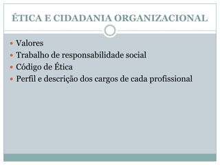 ÉTICA E CIDADANIA ORGANIZACIONALValoresTrabalho de responsabilidade social Código de ÉticaPerfil e descrição dos cargos de cada profissional