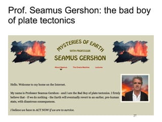 Prof. Seamus Gershon: the bad boy
of plate tectonics
27
 