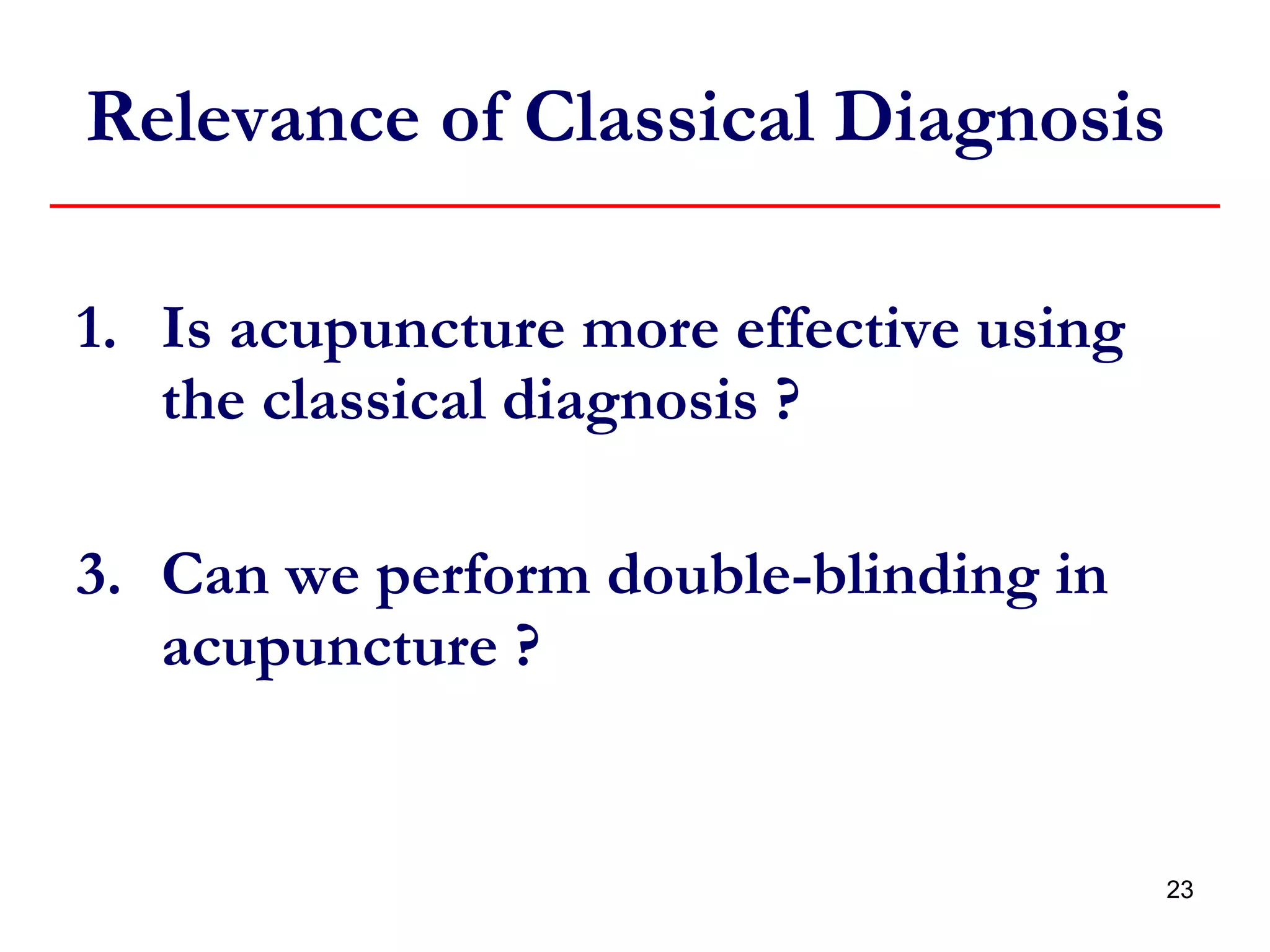 Relevance of Classical Diagnosis  Is acupuncture more effective using the classical diagnosis ? Can we perform double-blinding in acupuncture ? 